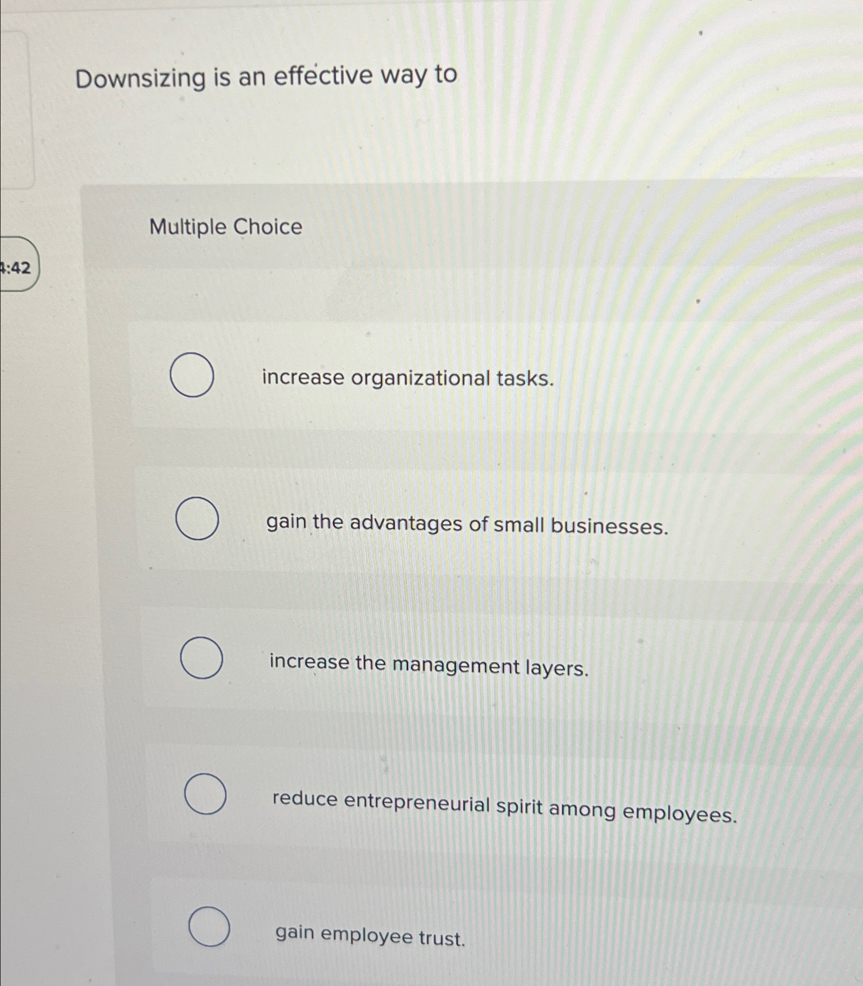  Downsizing is an effective way to Multiple Choice increase organizational tasks.