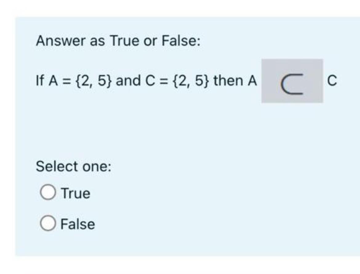  Answer as True or False: If A={2,5} and C={2,5} then A