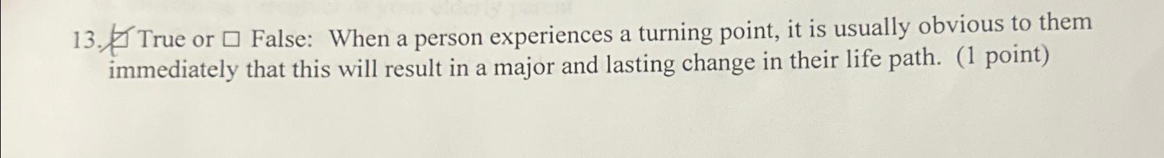  7 True or False: When a person experiences a turning point,