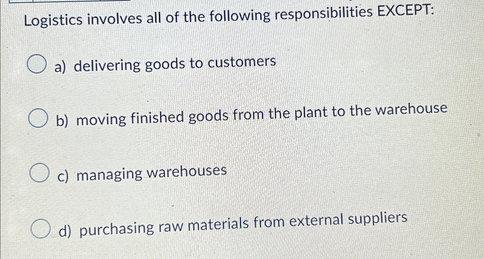  Logistics involves all of the following responsibilities EXCEPT: a) delivering goods