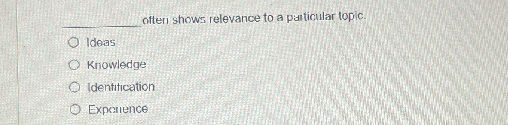  often shows relevance to a particular topic. Ideas Knowledge Identification Experience
