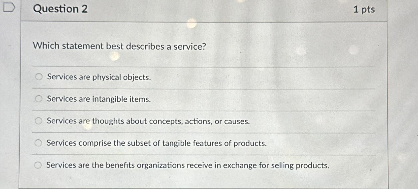  Question 2 1 pts Which statement best describes a service? Services