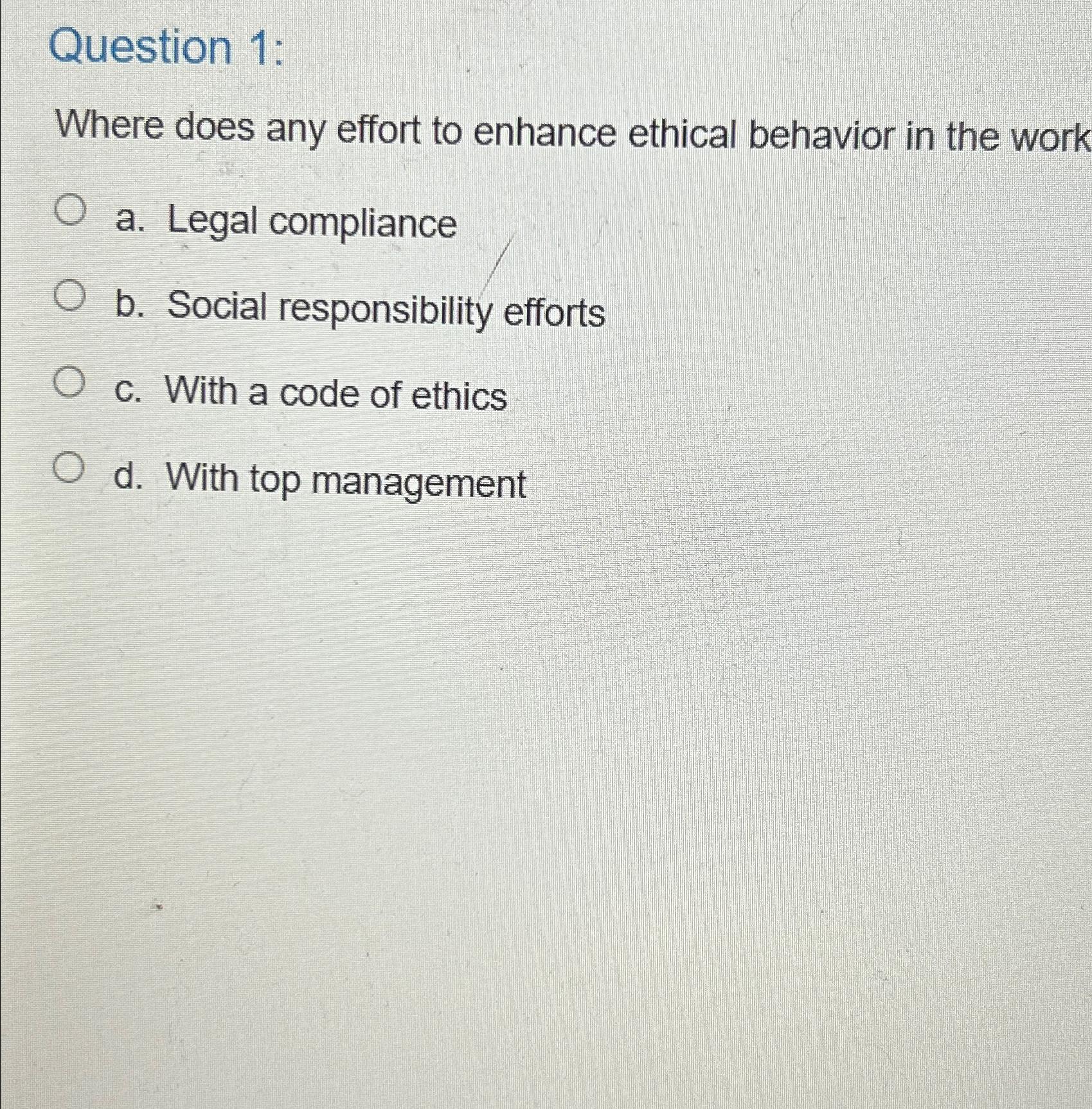  Question 1: Where does any effort to enhance ethical behavior in