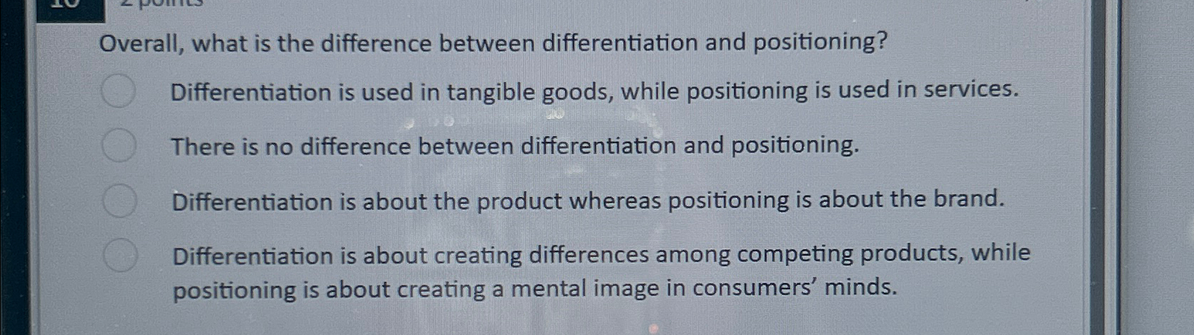  Overall, what is the difference between differentiation and positioning? Differentiation is