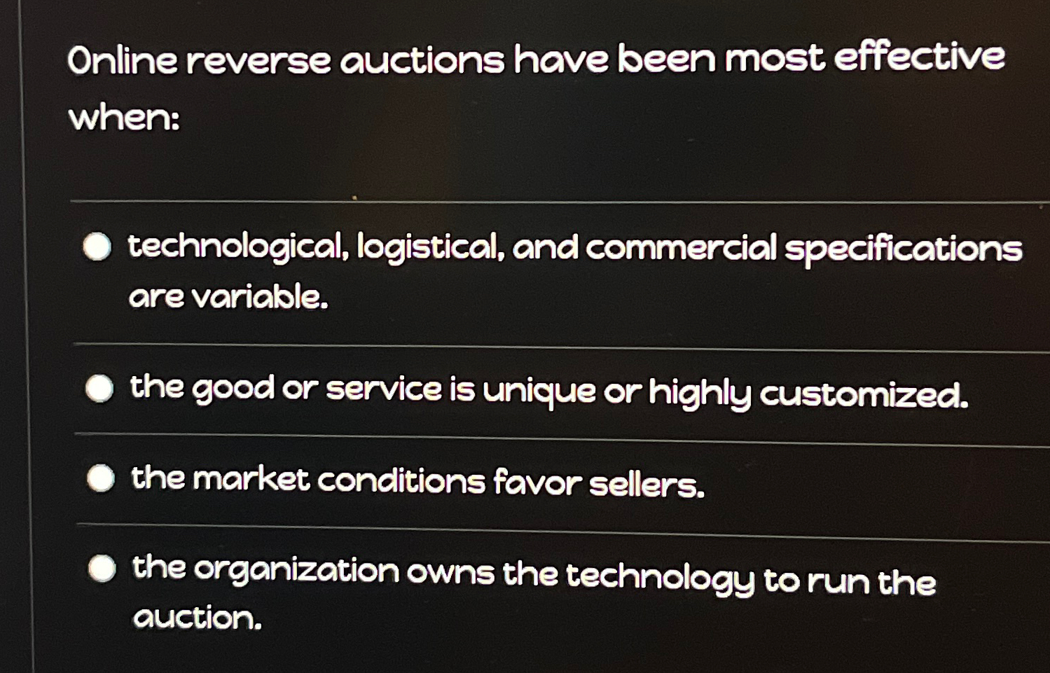  Online reverse auctions have been most effective when: technological, logistical, and