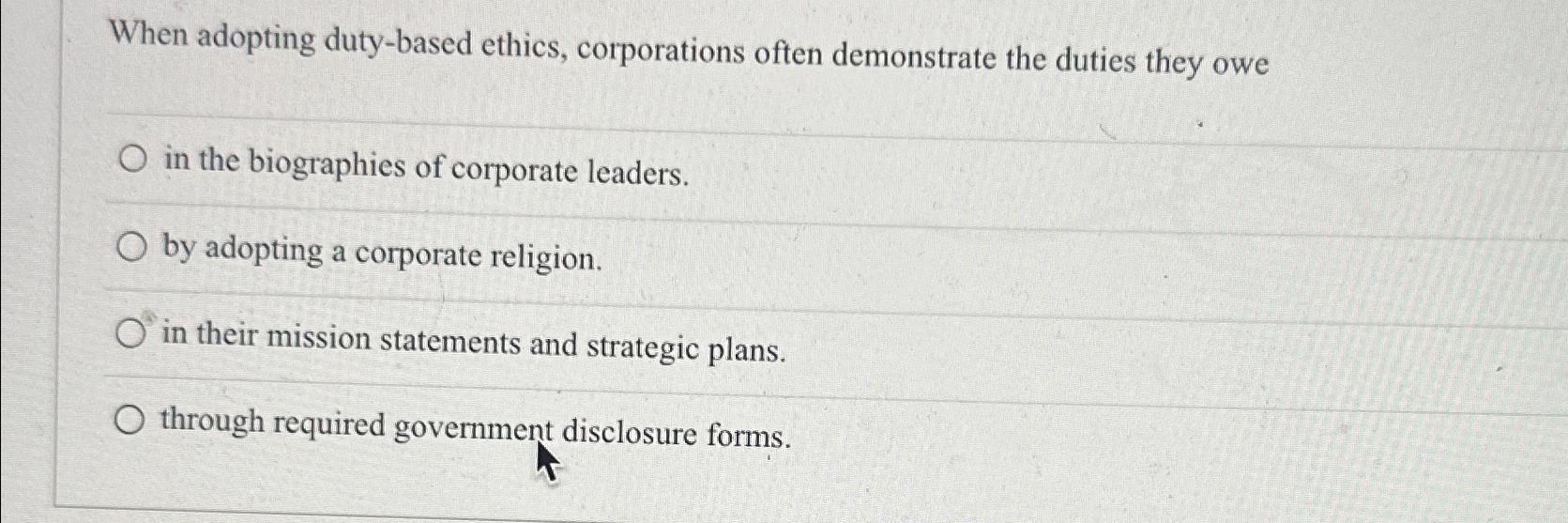  When adopting duty-based ethics, corporations often demonstrate the duties they owe