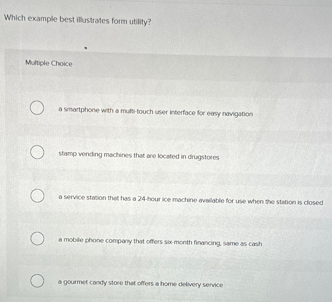  Which example best illustrates form utility? Multiple Choice a smartphone with