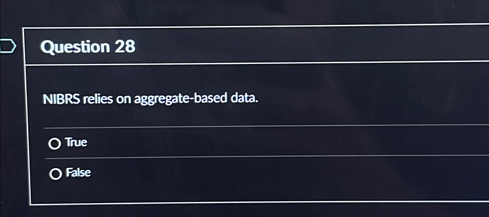  Question 28 NIBRS relies on aggregate-based data. True False 