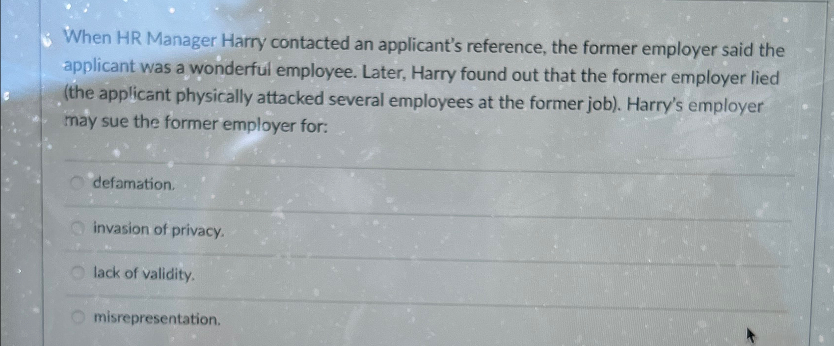  When HR Manager Harry contacted an applicant's reference, the former employer