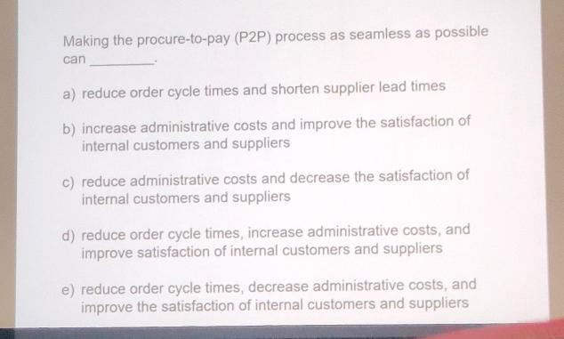 Making the procure-to-pay (P2P) process as seamless as possible can a)