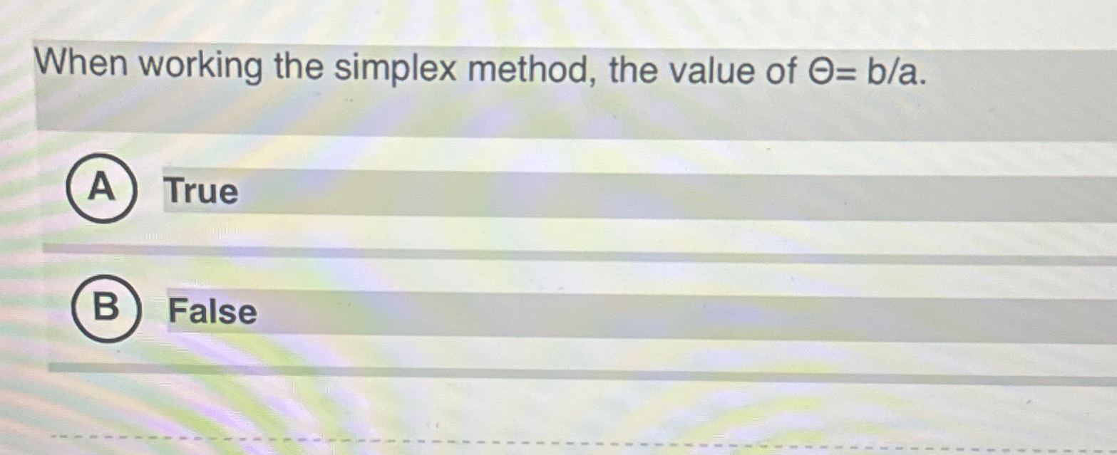  When working the simplex method, the value of =ba. True False