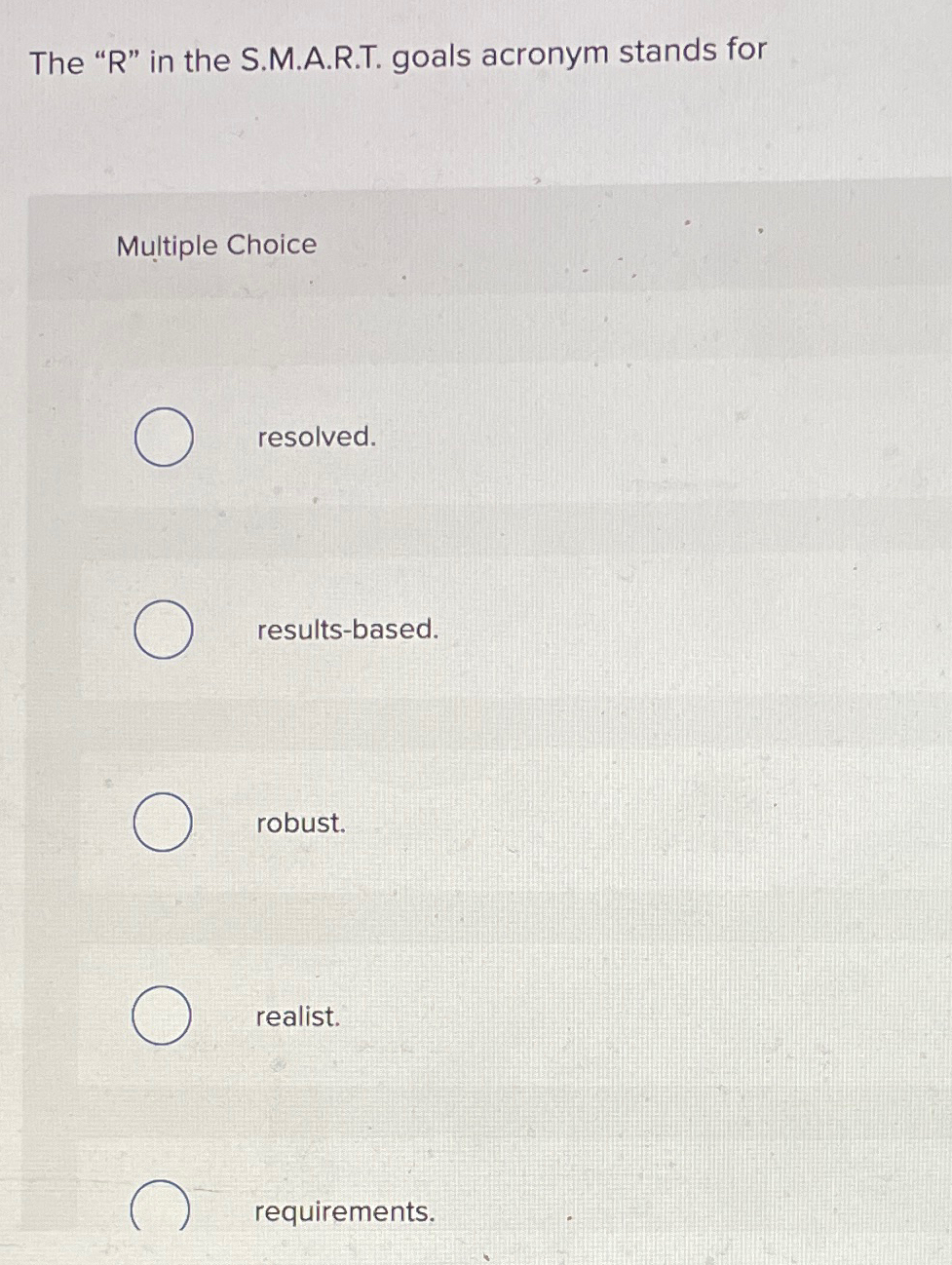  The "R" in the S.M.A.R.T. goals acronym stands for Multiple Choice