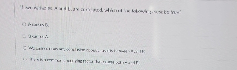  If two variables, A and B, are correlated, which of the