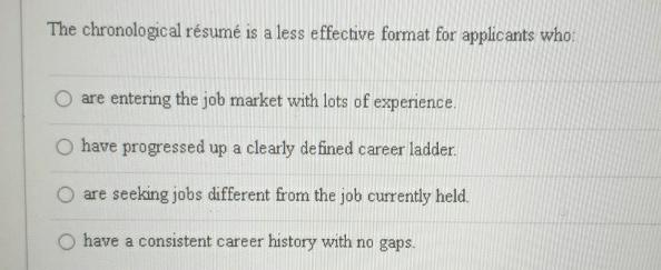  The chronological rsum is a less effective format for applicants who: