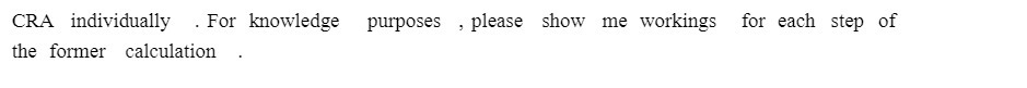  CRA individually .For knowledge purposes , please Show me workings for