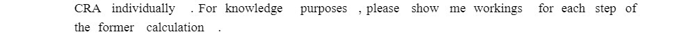 CRA individually . For knowledge purposes , please show me workings