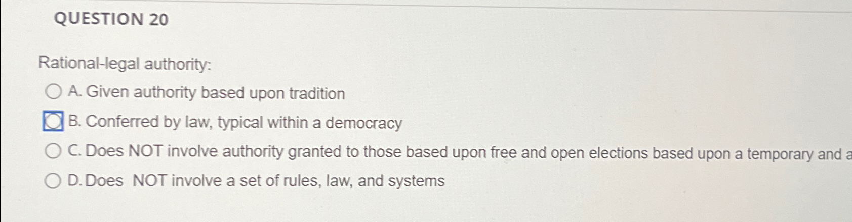  QUESTION 20 Rational-legal authority: A. Given authority based upon tradition B.