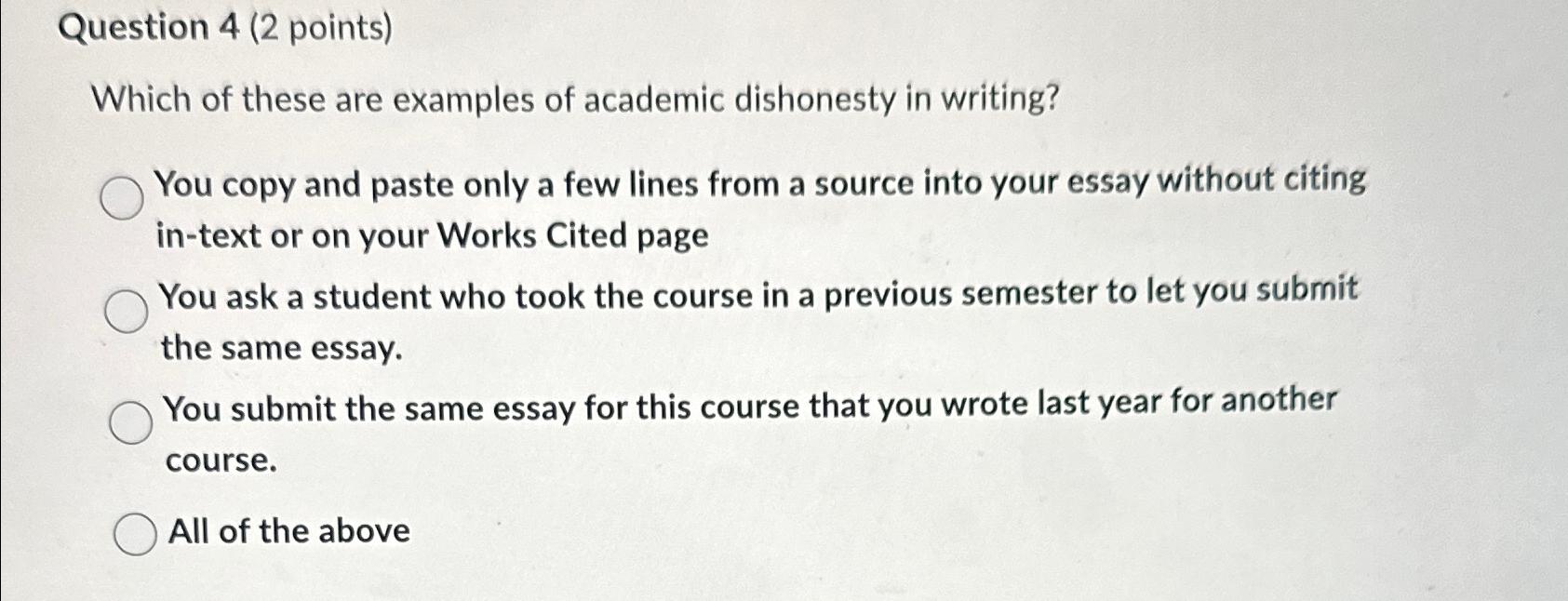  Question 4(2 points) Which of these are examples of academic dishonesty