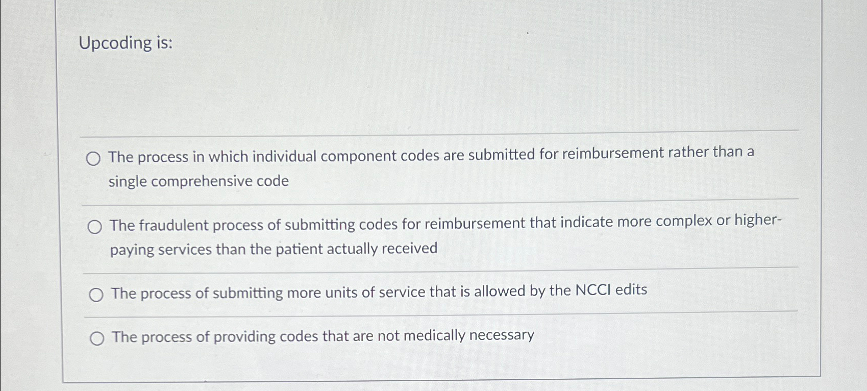  Upcoding is: The process in which individual component codes are submitted