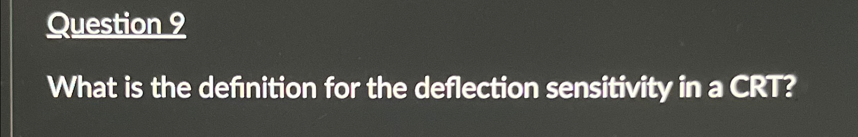  Question 9 What is the definition for the deflection sensitivity in