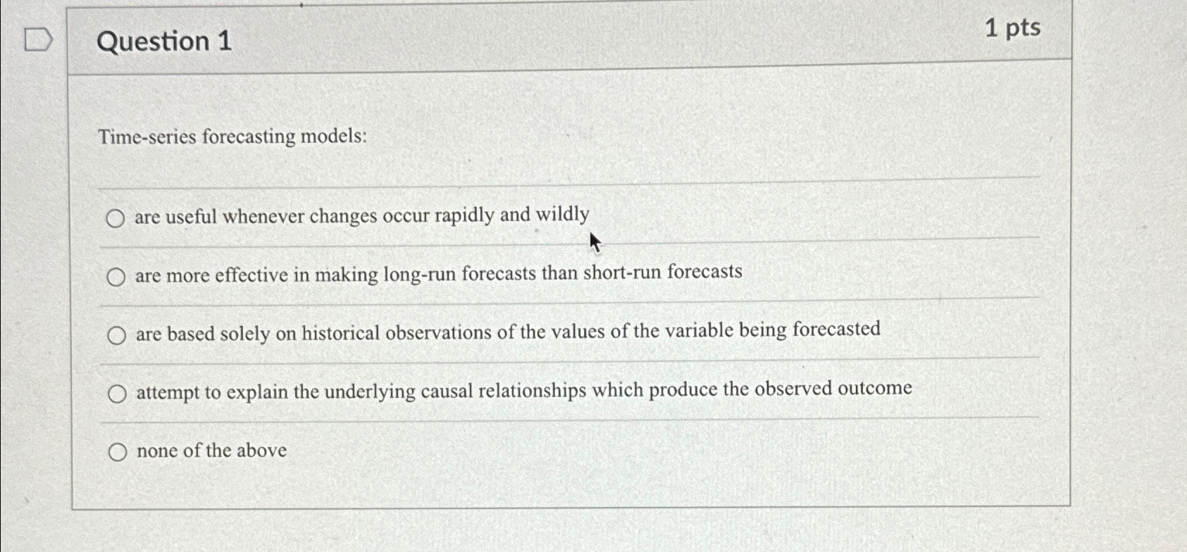  Question 1 1 pts Time-series forecasting models: are useful whenever changes