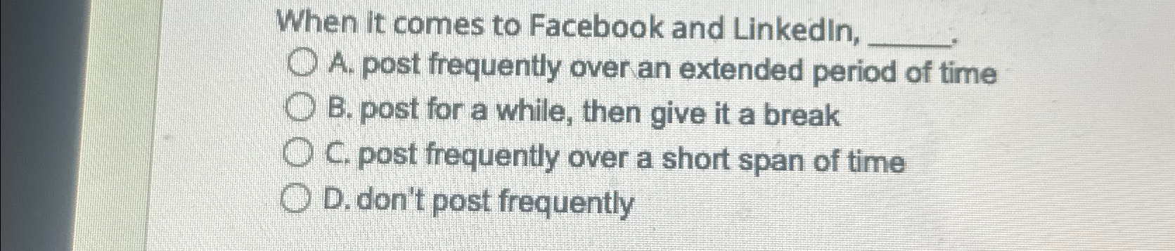  When it comes to Facebook and Linkedin, A. post frequently over