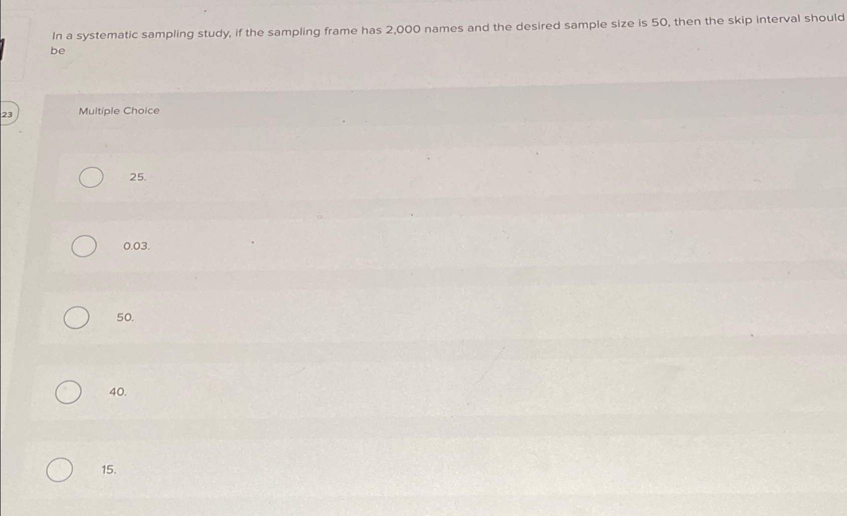  In a systematic sampling study, if the sampling frame has 2,000