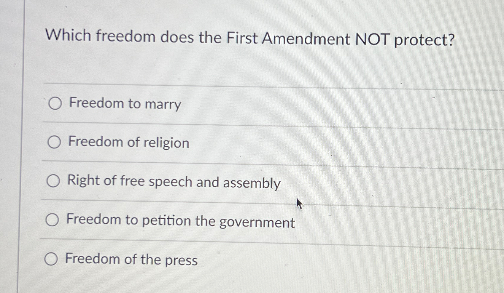  Which freedom does the First Amendment NOT protect? Freedom to marry