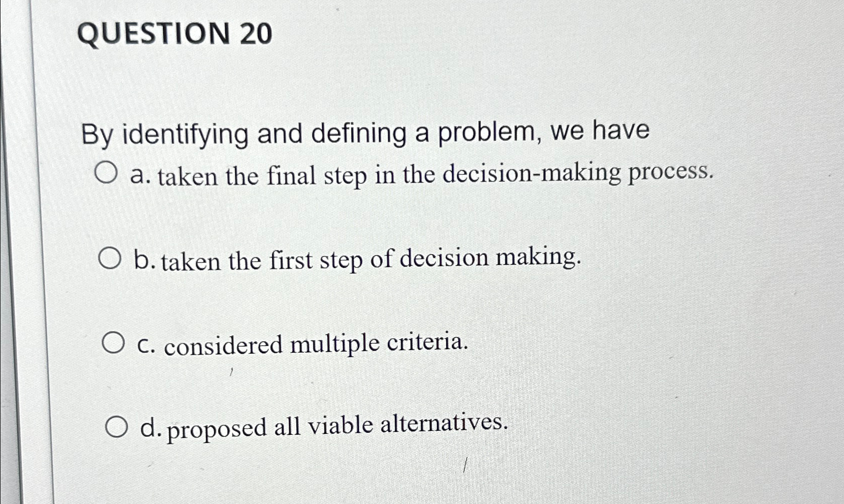  QUESTION 20 By identifying and defining a problem, we have a.