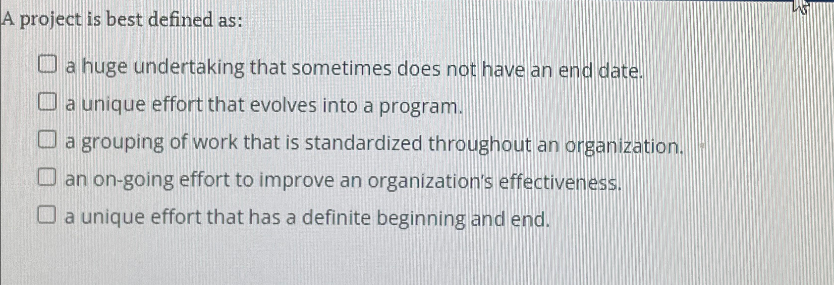  A project is best defined as: a huge undertaking that sometimes
