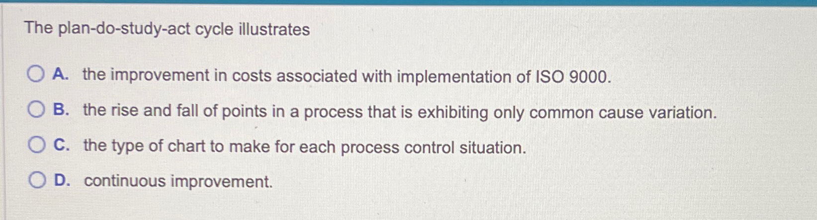  The plan-do-study-act cycle illustrates A. the improvement in costs associated with