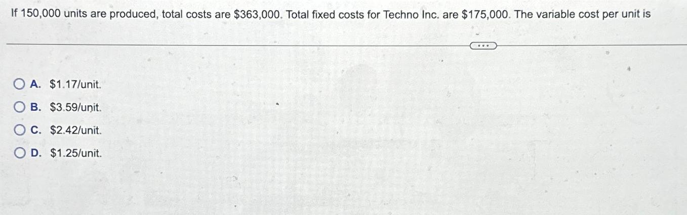  If 150,000 units are produced, total costs are $363,000. Total fixed