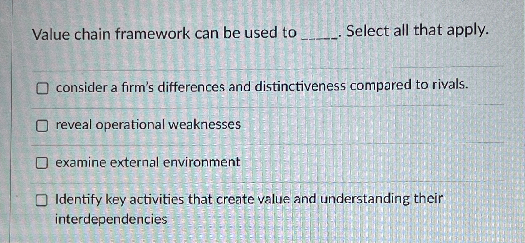  Value chain framework can be used to Select all that apply.