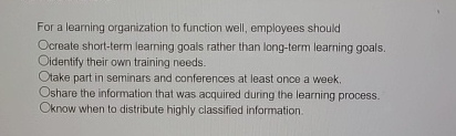  For a learning organization to function well, employees should create short-term