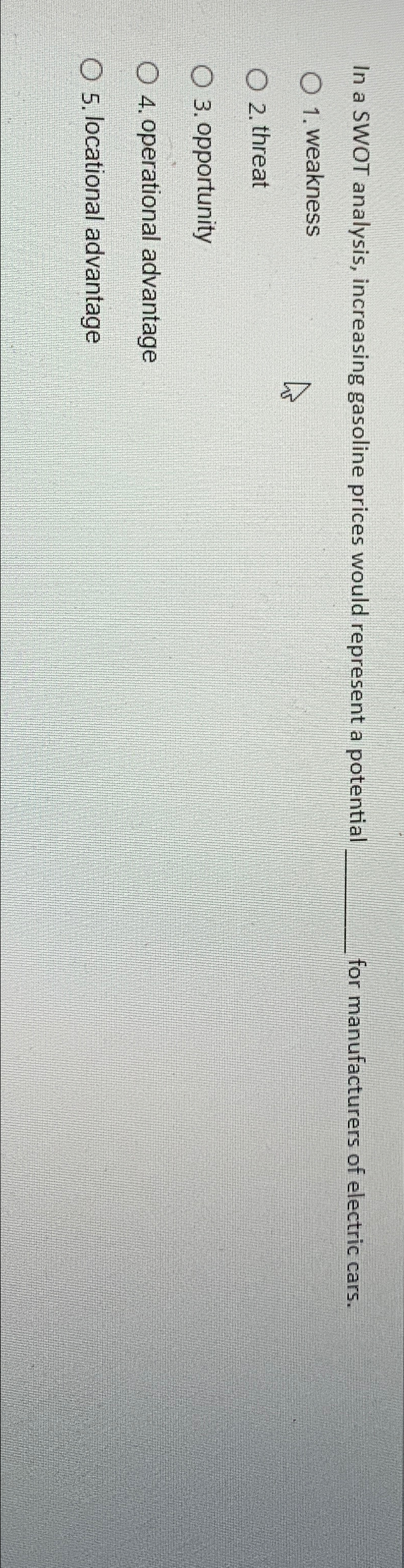  In a SWOT analysis, increasing gasoline prices would represent a potential