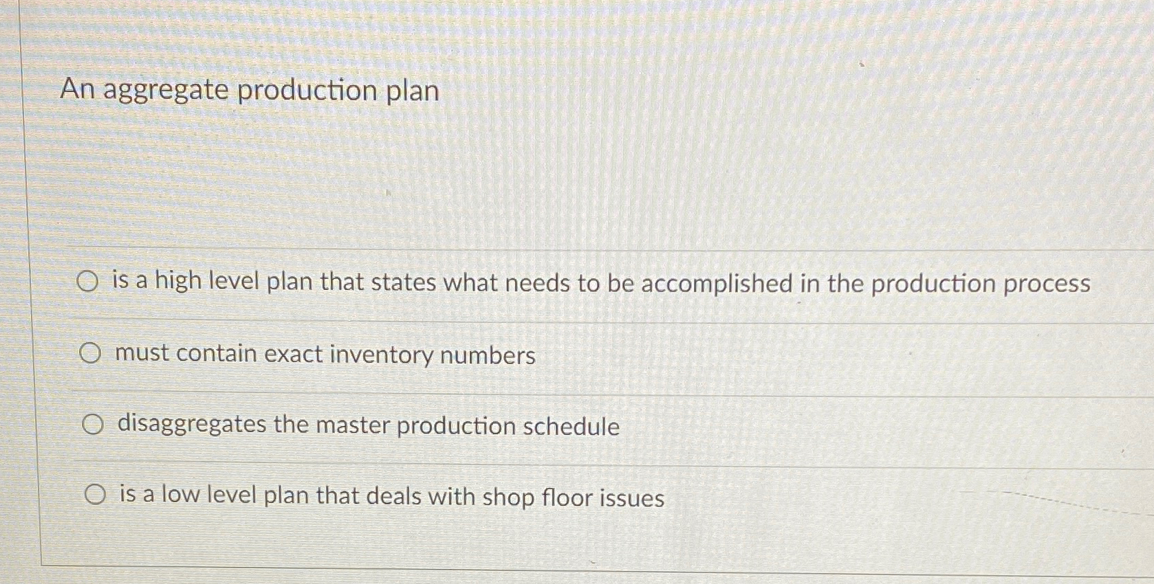  An aggregate production plan is a high level plan that states