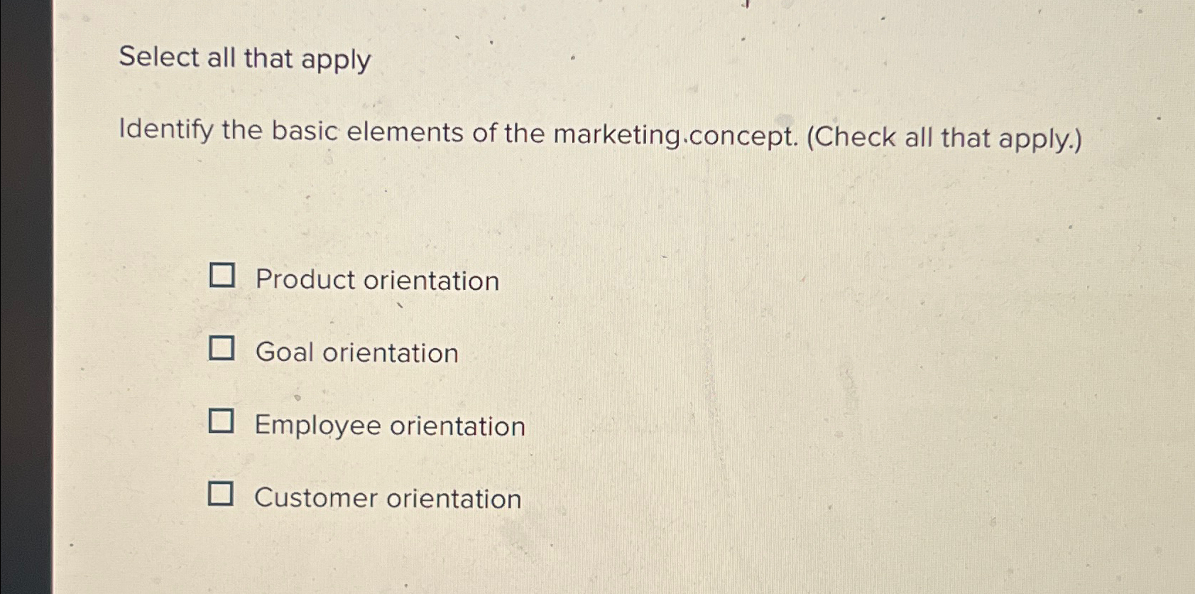  Select all that apply Identify the basic elements of the marketing.concept.