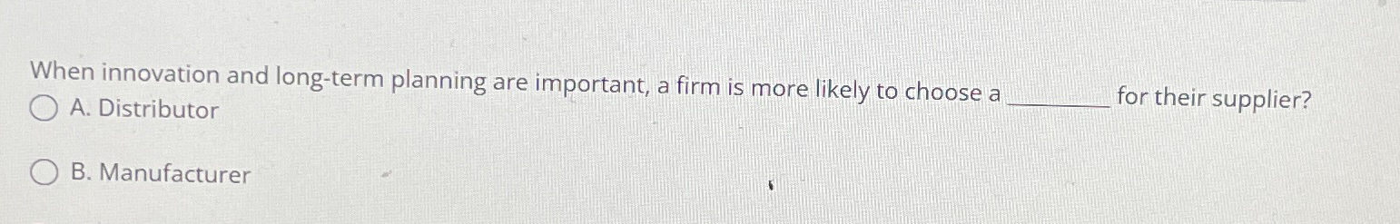  When innovation and long-term planning are important, a firm is more