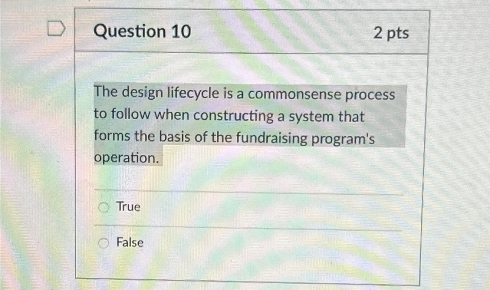  Question 10 2 pts The design lifecycle is a commonsense process