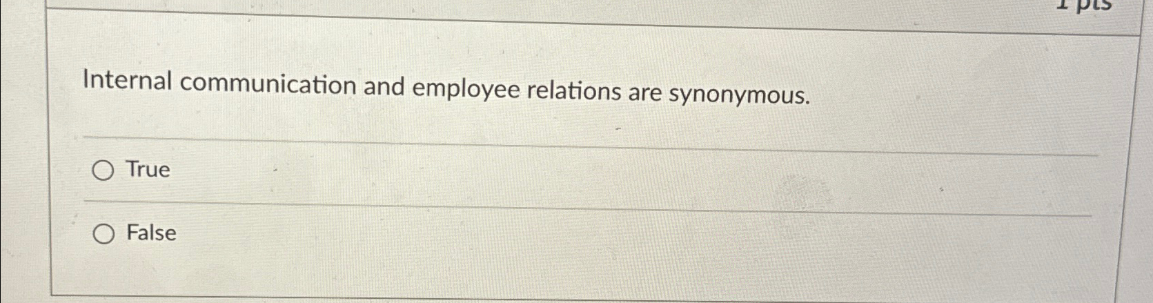  Internal communication and employee relations are synonymous. True False 