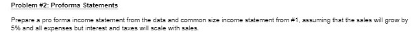  Problem #2: Proforma Statements Prepare a pro forma income statement from