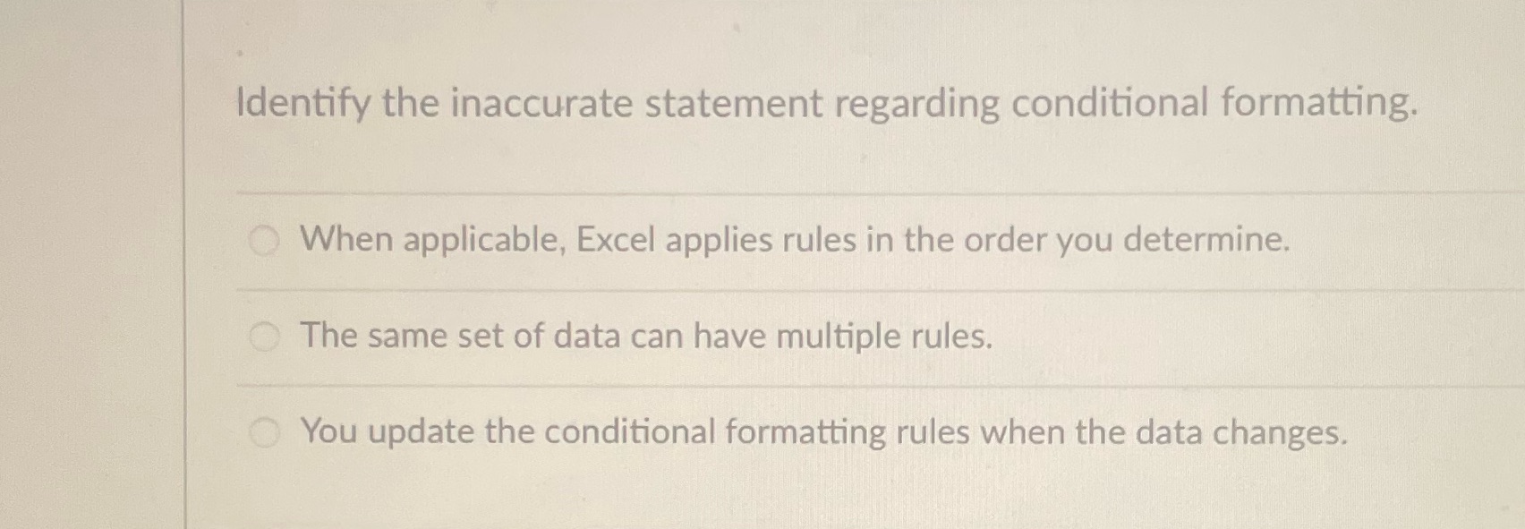 Identify the inaccurate statement regarding conditional formatting. When applicable, Excel applies