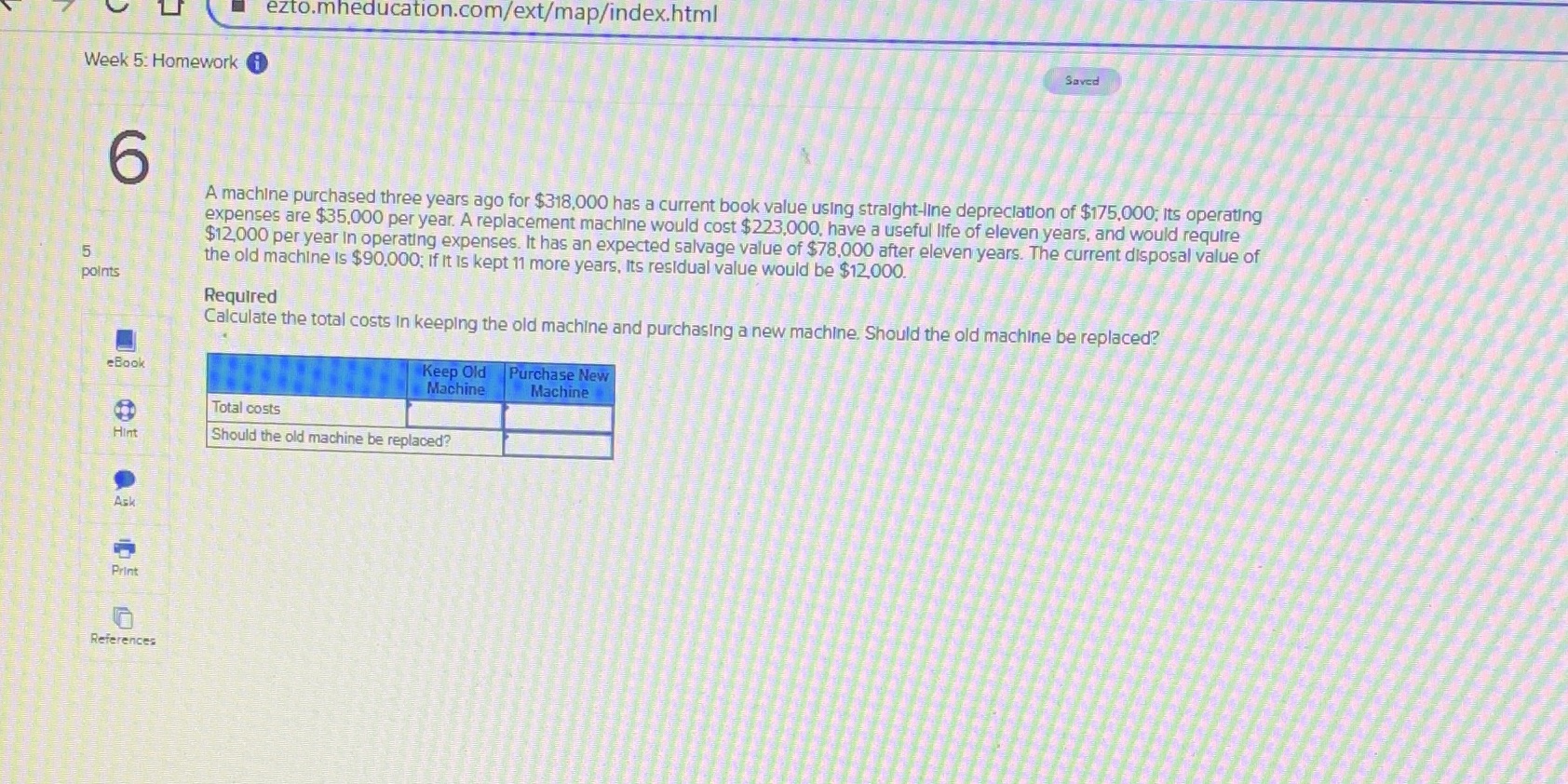 Acct301 ezto.mheducation.com/ext/map/index.html Week 5: Homeworki Saved 6 A machine purchased three years