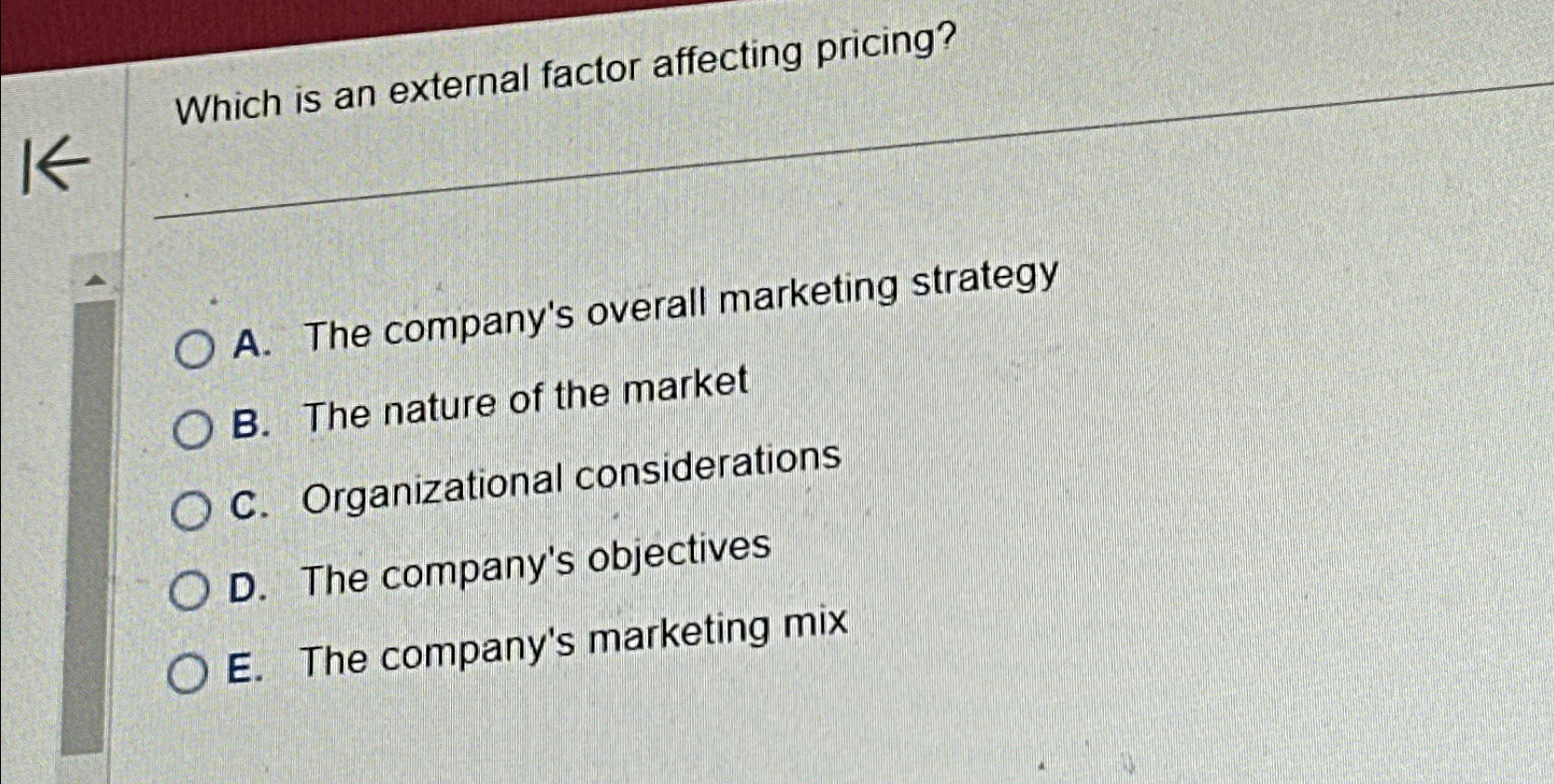  Which is an external factor affecting pricing? A. The company's overall