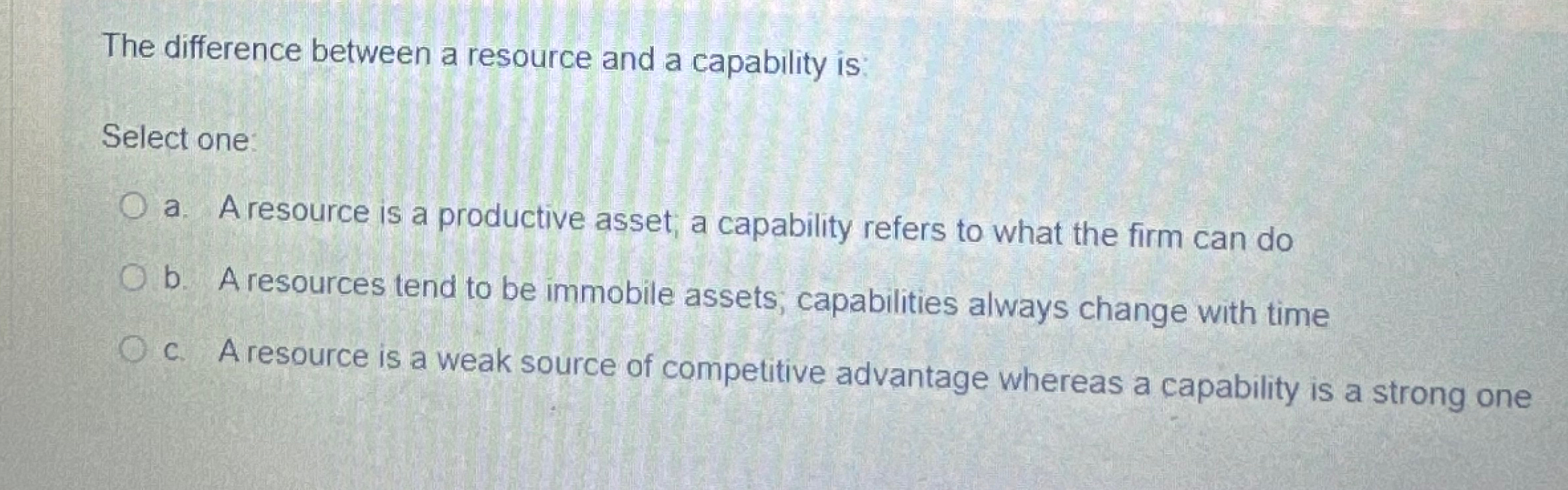  The difference between a resource and a capability is: Select one: