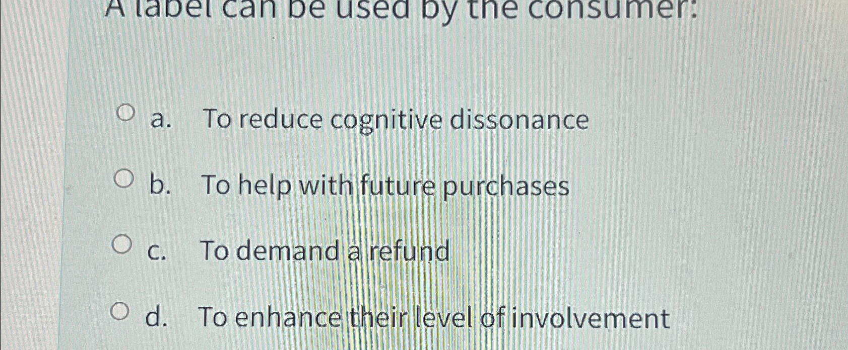  a. To reduce cognitive dissonance b. To help with future purchases