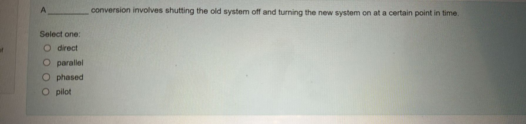  A conversion involves shutting the old system off and turning the