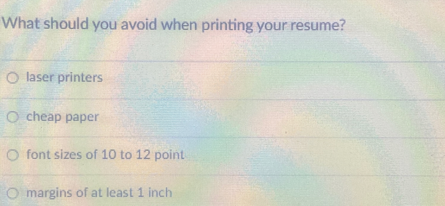  What should you avoid when printing your resume? laser printers cheap