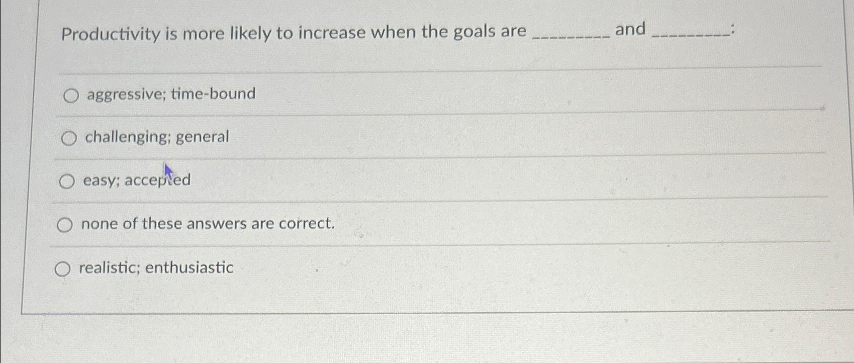  Productivity is more likely to increase when the goals are and