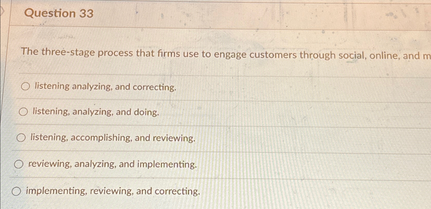  Question 33 The three-stage process that firms use to engage customers